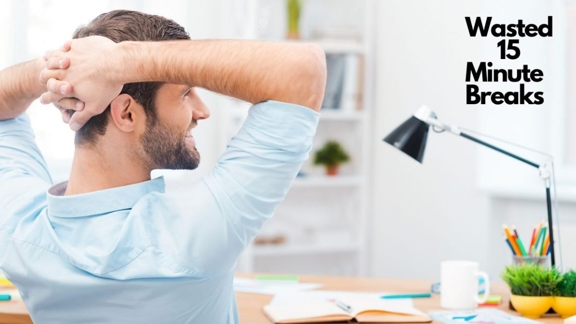 6 Ways To Avoid Wasted 15 Minute Breaks