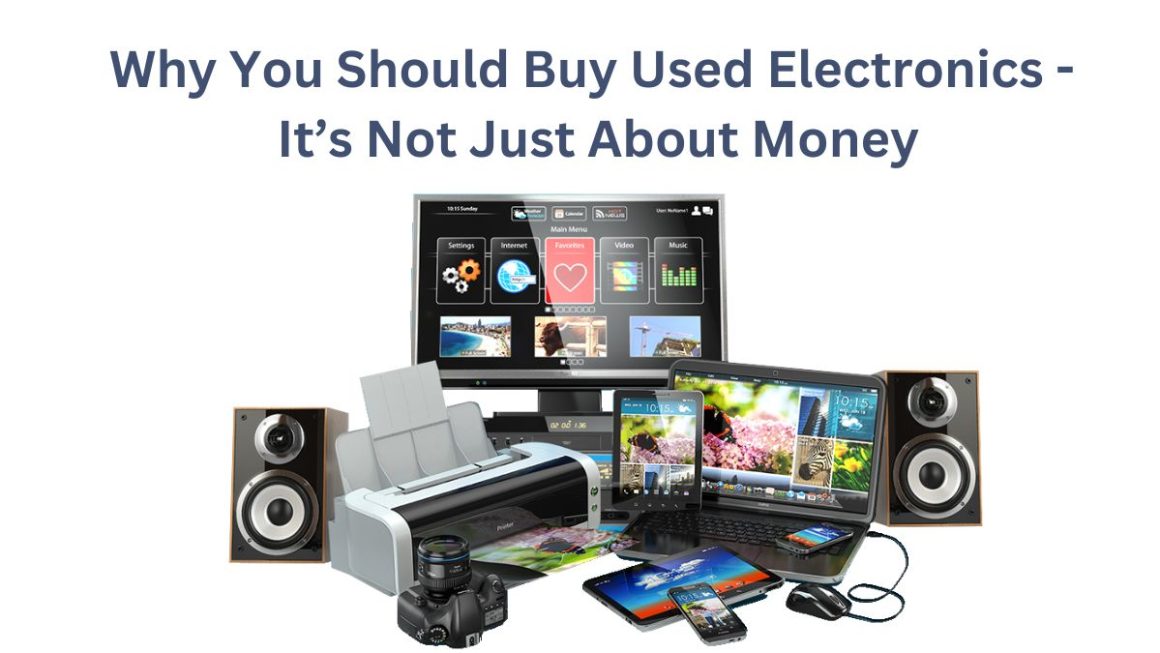 Why You Should Buy Used Electronics - It’s Not Just About Money