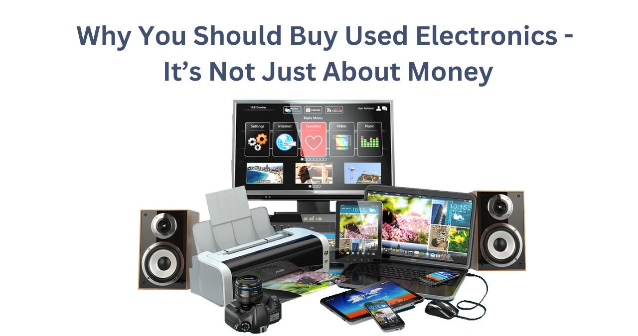 Why You Should Buy Used Electronics - It’s Not Just About Money