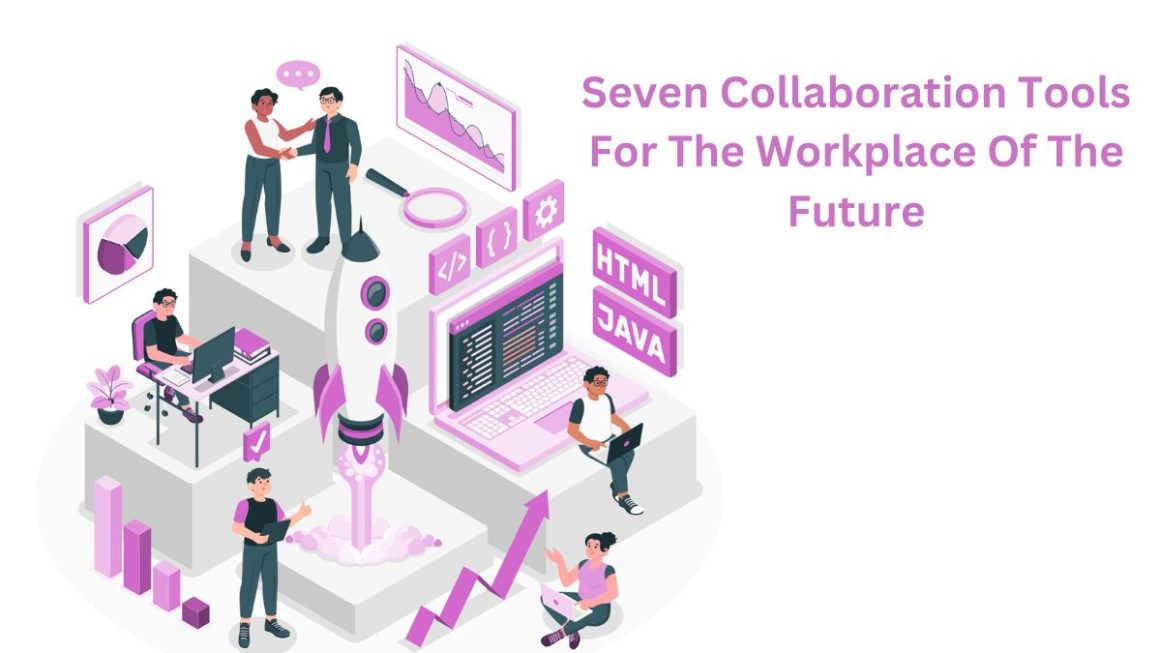 Seven Collaboration Tools For The Workplace Of The Future