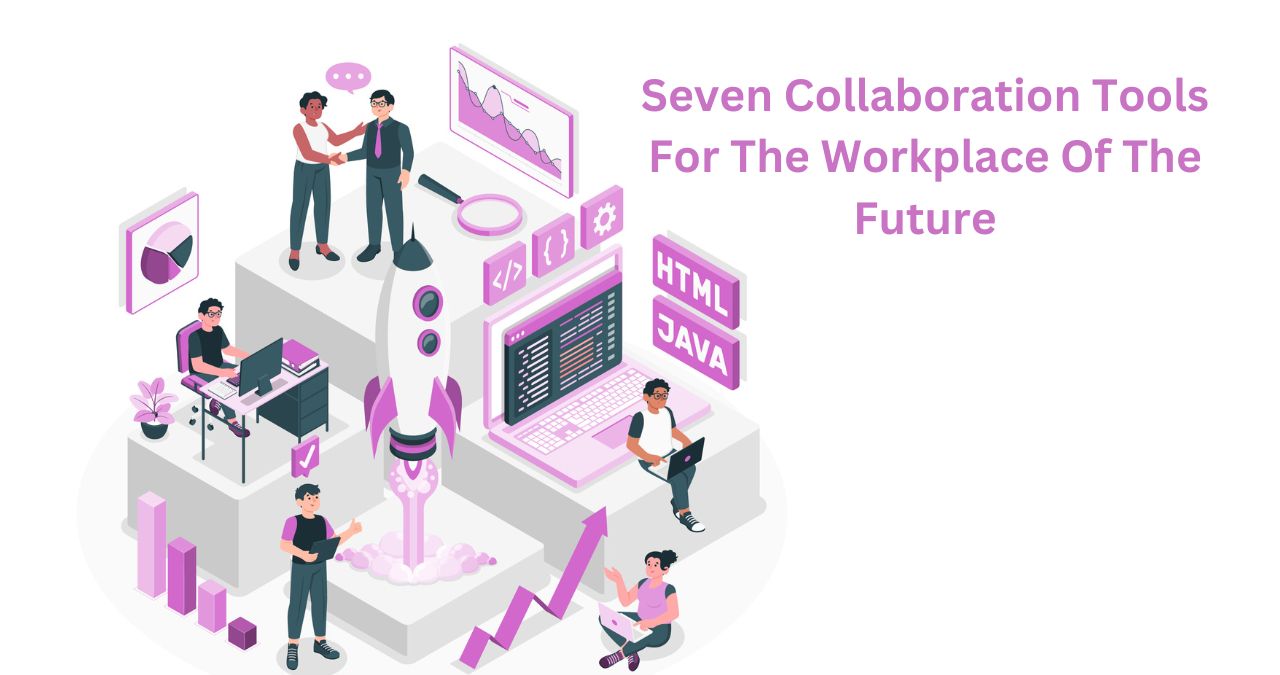 Seven Collaboration Tools For The Workplace Of The Future