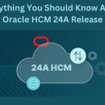 Everything You Should Know About Oracle HCM 24A Release