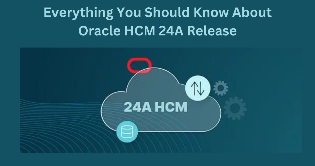 Everything You Should Know About Oracle HCM 24A Release